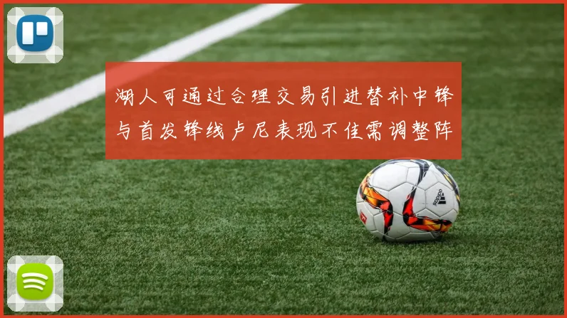 湖人可通过合理交易引进替补中锋与首发锋线卢尼表现不佳需调整阵容